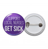 Support Local Nurses Get Sick Pinback Button